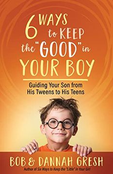portada Six Ways to Keep the “Good” in Your Boy: Guiding Your son From his Tweens to his Teens (en Inglés)