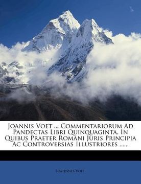 portada Joannis Voet ... Commentariorum Ad Pandectas Libri Quinquaginta, in Quibus Praeter Romani Juris Principia AC Controversias Illustriores ...... (en Latin)