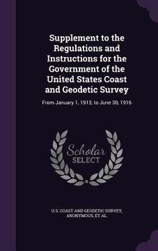 portada Supplement to the Regulations and Instructions for the Government of the United States Coast and Geodetic Survey: From January 1, 1913, to June 30, 19 (in English)