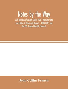 portada Notes by the Way. With Memoirs of Joseph Knight, F. S. A. , Dramatic Critic and Editor of 'notes and Queries, ' 1883-1907, and the Rev. Joseph Woodfall Ebsworth (in English)