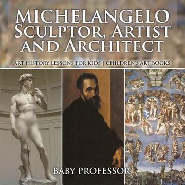 portada Michelangelo: Sculptor, Artist and Architect - Art History Lessons for Kids Children's Art Books (en Inglés)