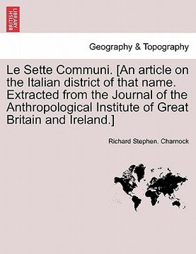 portada le sette communi. [an article on the italian district of that name. extracted from the journal of the anthropological institute of great britain and i (en Inglés)