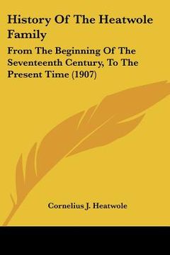 portada history of the heatwole family: from the beginning of the seventeenth century, to the present time (1907) (en Inglés)