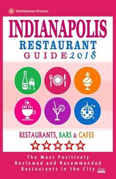 portada Indianapolis Restaurant Guide 2018: Best Rated Restaurants in Indianapolis, Indiana - 500 Restaurants, Bars and Cafés recommended for Visitors, 2018 (in English)