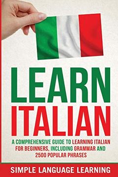 portada Learn Italian: A Comprehensive Guide to Learning Italian for Beginners, Including Grammar and 2500 Popular Phrases (in English)