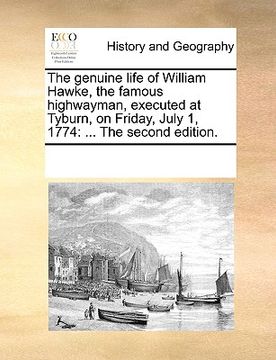 portada the genuine life of william hawke, the famous highwayman, executed at tyburn, on friday, july 1, 1774: the second edition. (en Inglés)