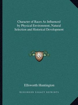 portada character of races as influenced by physical environment, natural selection and historical development (en Inglés)