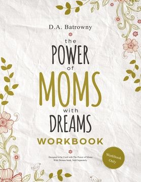 portada The Power of Moms With Dreams Workbook: Secrets to Help Busy Moms Live Their Dreams, Get Results, and Model Success to Their Children (in English)