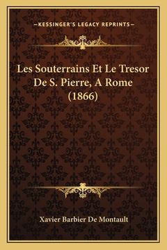 portada Les Souterrains Et Le Tresor De S. Pierre, A Rome (1866) (in French)