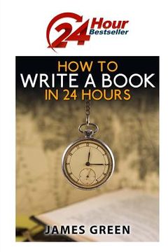 portada How to Write a Book in 24 Hours: 24 Hour Bestseller Series: Book 1 (in English)