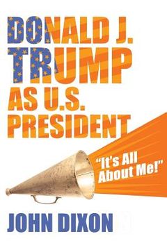 portada Donald J. Trump as U.S. President: "It's all about me!" (en Inglés)