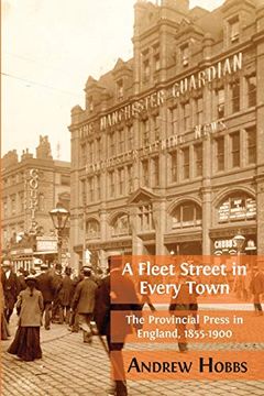 portada A Fleet Street in Every Town: The Provincial Press in England, 1855-1900 (en Inglés)