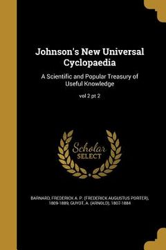 portada Johnson's New Universal Cyclopaedia: A Scientific and Popular Treasury of Useful Knowledge; vol 2 pt 2