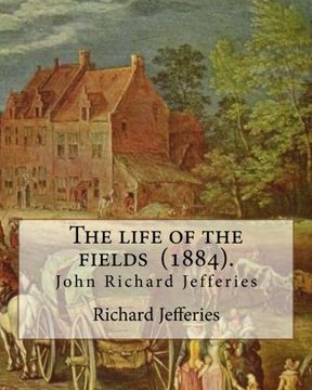 portada The life of the fields  (1884). By:   Richard Jefferies: (John) Richard Jefferies (1848-1887) is best known for his prolific and sensitive writing on ... and agriculture in late Victorian England.
