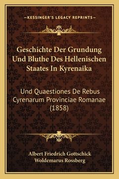 portada Geschichte Der Grundung Und Bluthe Des Hellenischen Staates In Kyrenaika: Und Quaestiones De Rebus Cyrenarum Provinciae Romanae (1858) (in German)