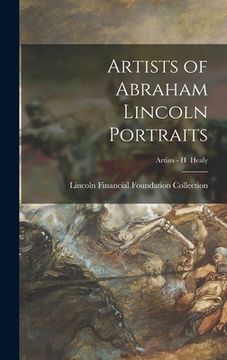 portada Artists of Abraham Lincoln Portraits; Artists - H Healy (in English)