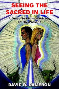 portada seeing the sacred in life: a guide to living each day in the present (en Inglés)