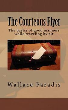portada The Courteous Flyer: The basics of good manners while traveling by air (en Inglés)