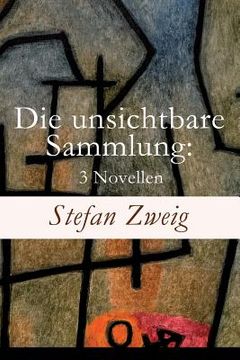 portada Die unsichtbare Sammlung: 3 Novellen: Die unsichtbare Sammlung + Buchmendel + Unvermutete Bekanntschaft mit einem Handwerk (in German)