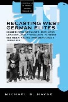 portada Recasting West German Elites: Higher Civil Servants, Business Leaders, and Physicians in Hesse Between Nazism and Democracy, 1945-1955 (Monographs in German History) (en Inglés)