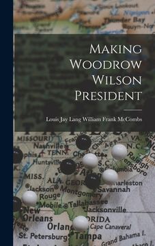portada Making Woodrow Wilson President