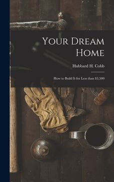 portada Your Dream Home; How to Build It for Less Than $3,500 (in English)