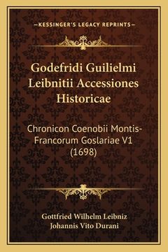portada Godefridi Guilielmi Leibnitii Accessiones Historicae: Chronicon Coenobii Montis-Francorum Goslariae V1 (1698) (in Latin)