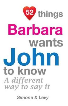 portada 52 Things Barbara Wants John To Know: A Different Way To Say It