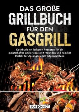 portada Das große Grillbuch für den Gasgrill: Kochbuch mit leckeren Rezepten für ein meisterhaftes Grillerlebnis mit Freunden und Familie! Perfekt für Anfänge (en Alemán)