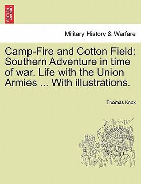 portada camp-fire and cotton field: southern adventure in time of war. life with the union armies ... with illustrations. (en Inglés)