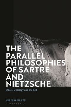 portada The Parallel Philosophies of Sartre and Nietzsche: Ethics, Ontology and the Self (en Inglés)