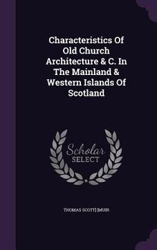 portada Characteristics Of Old Church Architecture & C. In The Mainland & Western Islands Of Scotland (en Inglés)