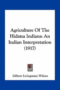 portada agriculture of the hidatsa indians: an indian interpretation (1917) (en Inglés)