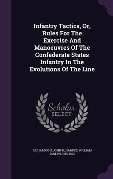 portada Infantry Tactics, Or, Rules For The Exercise And Manoeuvres Of The Confederate States Infantry In The Evolutions Of The Line (en Inglés)