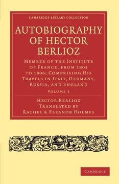 portada Autobiography of Hector Berlioz: Volume 1: Member of the Institute of France, From 1803 to 1869; Comprising his Travels in Italy, Germany, Russia, and (Cambridge Library Collection - Music) (en Inglés)