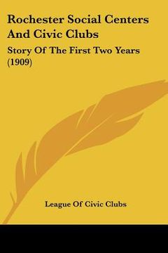 portada rochester social centers and civic clubs: story of the first two years (1909) (en Inglés)
