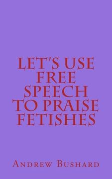 portada Let's Use Free Speech to Praise Fetishes (en Inglés)