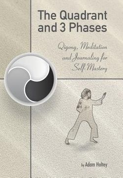 portada The Quadrant and 3 Phases: Qigong, Meditation and Journaling for Self-Mastery (en Inglés)