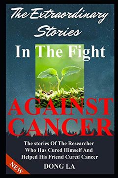 portada The Extraordinary Stories in the Fight Against Cancer: The Stories of the Researcher who has Cured Himself and Helped his Friend Cure Cancer (en Inglés)