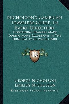 portada nicholson's cambrian travelers guide, in every direction: containing remarks made during many excursions in the principality of wales (1840) (en Inglés)