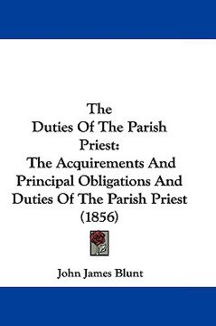 portada the duties of the parish priest: the acquirements and principal obligations and duties of the parish priest (1856) (en Inglés)