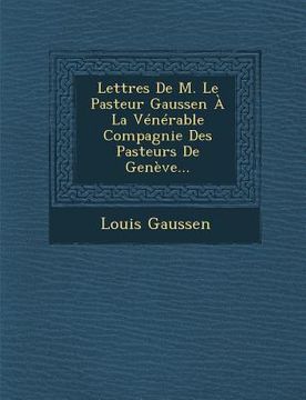 portada Lettres De M. Le Pasteur Gaussen À La Vénérable Compagnie Des Pasteurs De Genève... (en Francés)