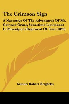 portada the crimson sign: a narrative of the adventures of mr. gervase orme, sometime lieutenant in mountjoy's regiment of foot (1896) (in English)