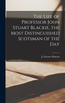 portada The Life of Professor John Stuart Blackie, the Most Distinguished Scotsman of the Day (in English)