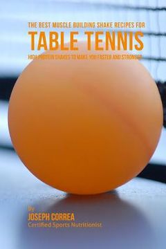 portada The Best Muscle Building Shake Recipes for Table Tennis: High Protein Shakes to Make You Faster and Stronger (en Inglés)