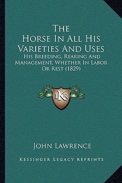 portada the horse in all his varieties and uses: his breeding, rearing and management, whether in labor or rest (1829) (en Inglés)