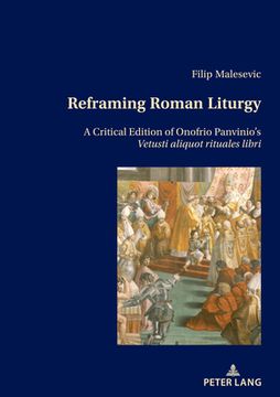 portada Reframing Roman Liturgy: A Critical Edition of Onofrio Panvinio's Vetusti aliquot rituales libri (en Inglés)