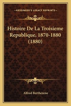 portada Histoire De La Troisieme Republique, 1870-1880 (1880) (en Francés)