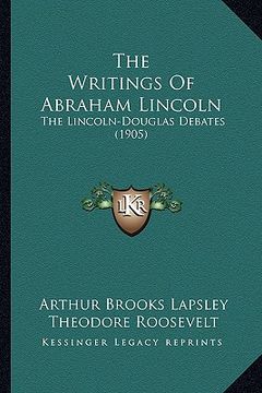 portada the writings of abraham lincoln the writings of abraham lincoln: the lincoln-douglas debates (1905) the lincoln-douglas debates (1905) (en Inglés)