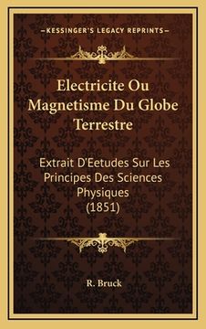 portada Electricite Ou Magnetisme Du Globe Terrestre: Extrait D'Eetudes Sur Les Principes Des Sciences Physiques (1851) (in French)